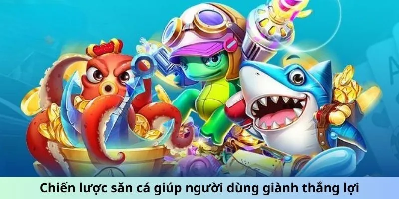 Chiến lược săn cá giúp người dùng giành thắng lợi