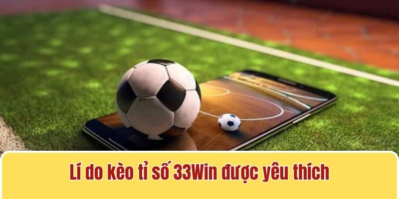 Ưu điểm của kèo tỉ số tại 33WIN