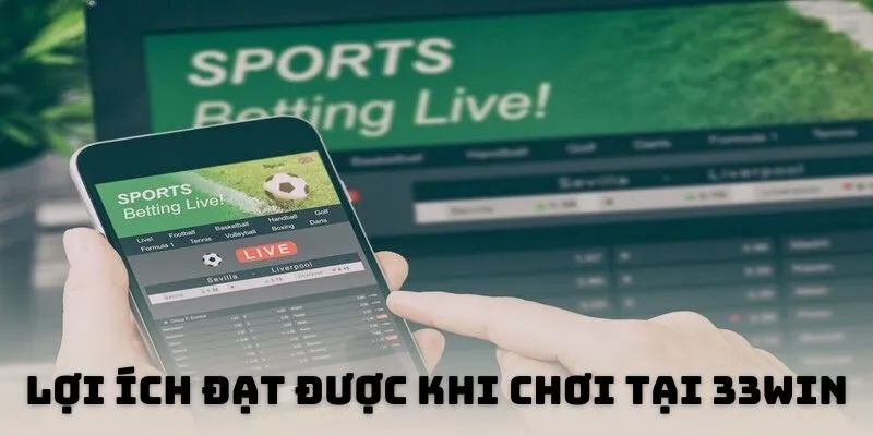 Lợi ích đạt được khi chơi tại 33Win