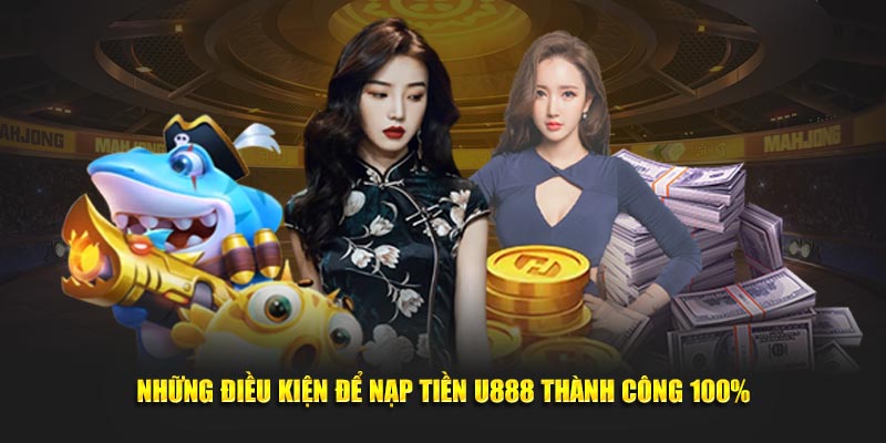 Những điều kiện để nạp tiền U888 thành công 100%